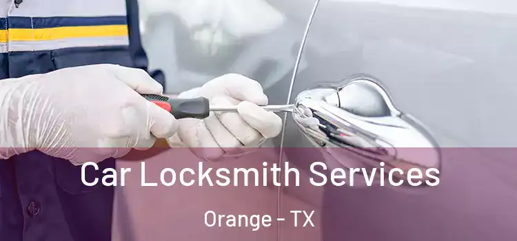  Car Locksmith Services Orange - TX